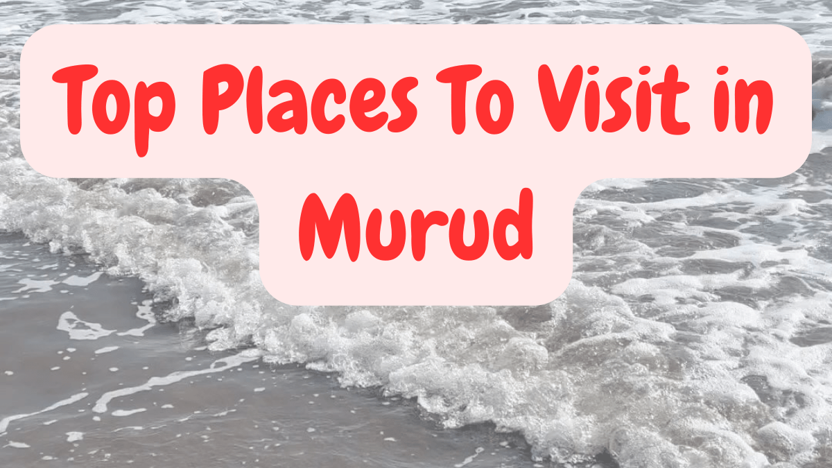 Top Places to Visit in Murud