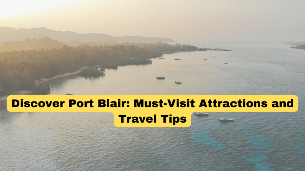 Top Tourist Spots in Port Blair You Shouldn’t Miss