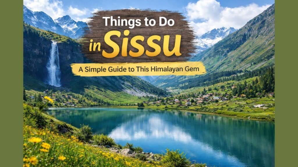 Things to Do in Sissu Himachal Pradesh A Calm and Scenic Travel Guide for 2026